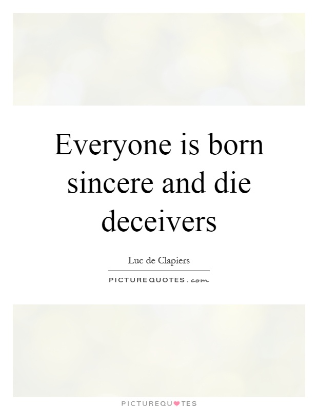 Everyone is born sincere and die deceivers Picture Quote #1