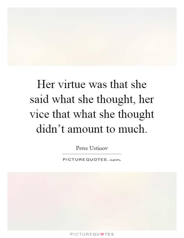 Her virtue was that she said what she thought, her vice that what she thought didn't amount to much Picture Quote #1