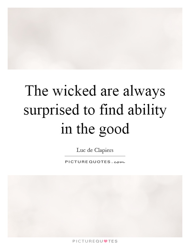 The wicked are always surprised to find ability in the good Picture Quote #1