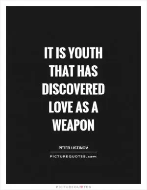 It is youth that has discovered love as a weapon Picture Quote #1