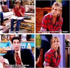 I am so mad, Ross! I don’t think I’ve ever been this angry! What about the time I said we’re on a break? Picture Quote #1