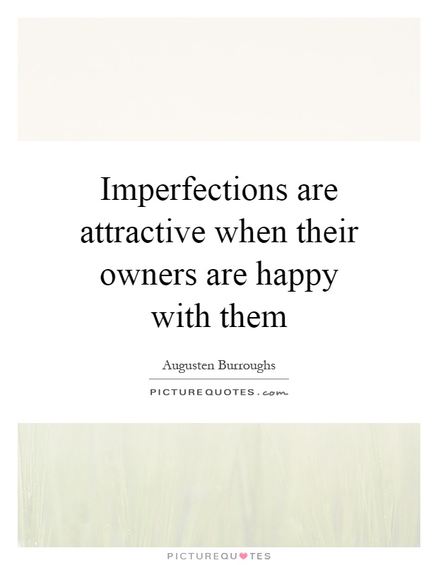 Imperfections are attractive when their owners are happy with them Picture Quote #1