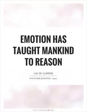 Emotion has taught mankind to reason Picture Quote #1