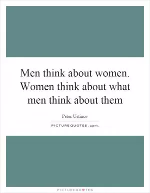 Men think about women. Women think about what men think about them Picture Quote #1