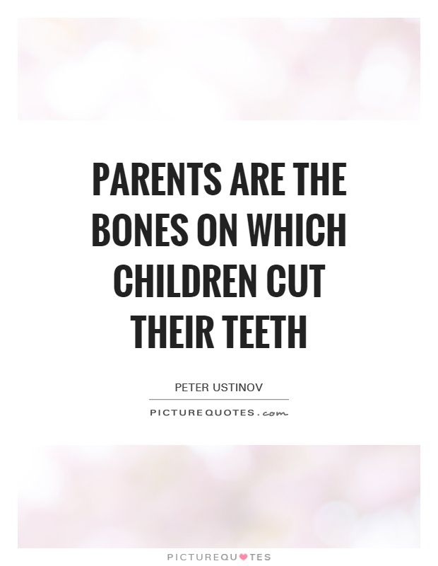 Parents are the bones on which children cut their teeth | Picture Quotes