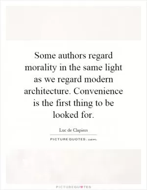 Some authors regard morality in the same light as we regard modern architecture. Convenience is the first thing to be looked for Picture Quote #1