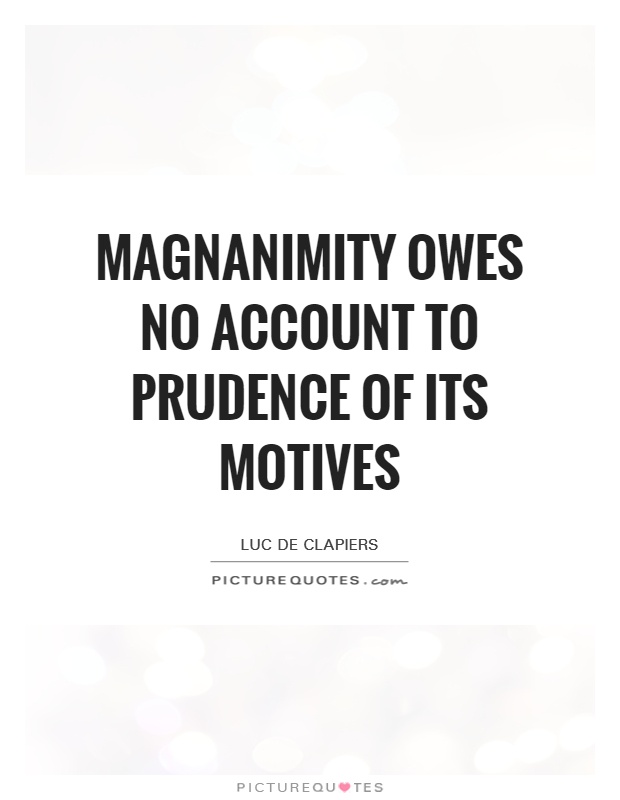 Magnanimity owes no account to prudence of its motives Picture Quote #1