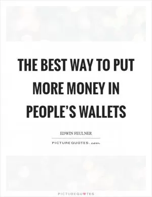 The best way to put more money in people’s wallets Picture Quote #1