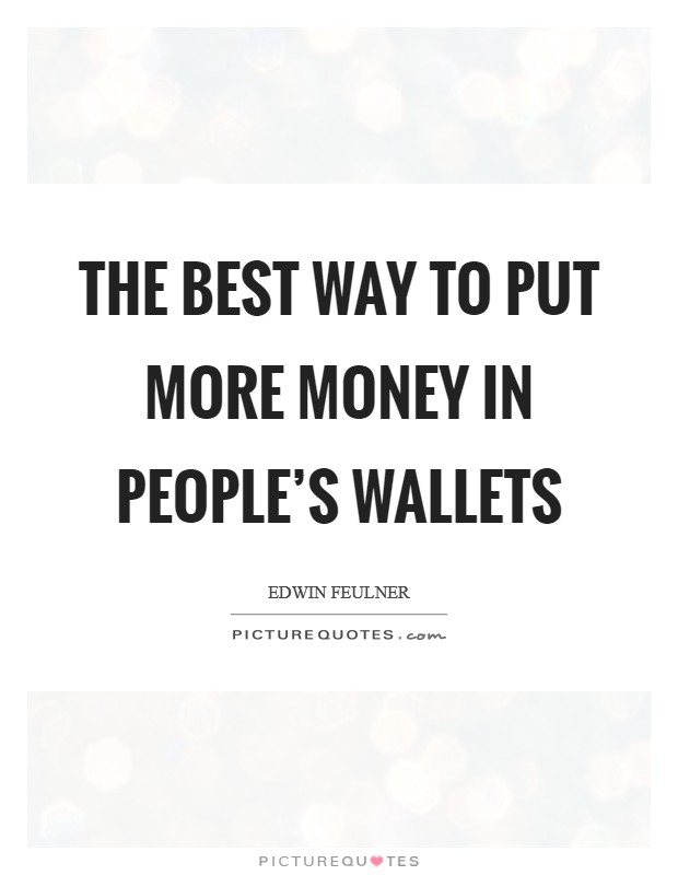 The best way to put more money in people's wallets Picture Quote #1