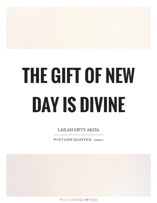 The gift of new day is divine Picture Quote #1