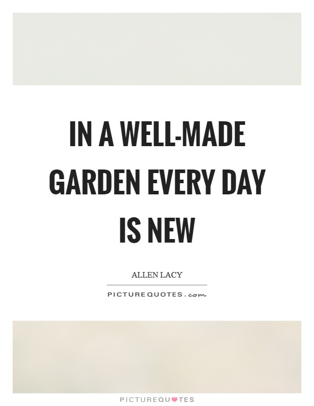In a well-made garden every day is new Picture Quote #1