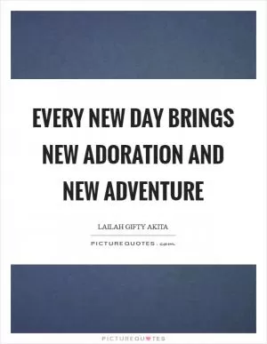 Every new day brings new adoration and new adventure Picture Quote #1