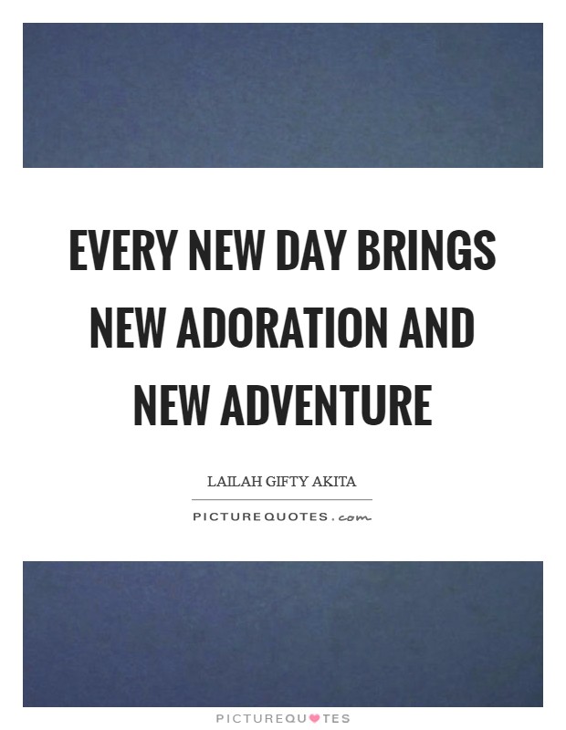 Every new day brings new adoration and new adventure Picture Quote #1