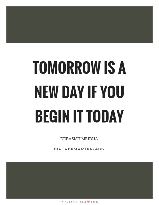 Tomorrow is a new day if you begin it today Picture Quote #1