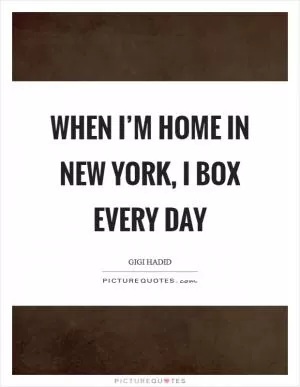 When I’m home in New York, I box every day Picture Quote #1