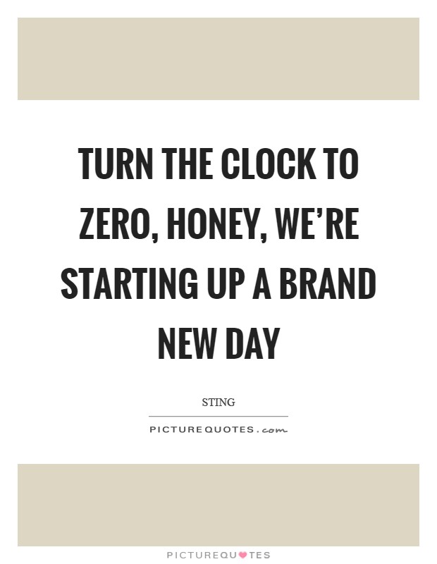Turn the clock to zero, honey, we're starting up a brand new day Picture Quote #1