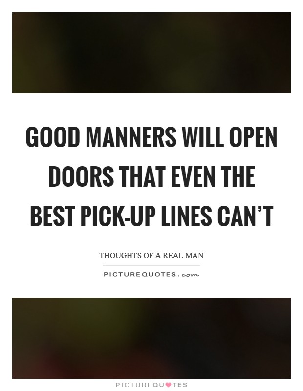 Good manners will open doors that even the best pick-up lines can't Picture Quote #1
