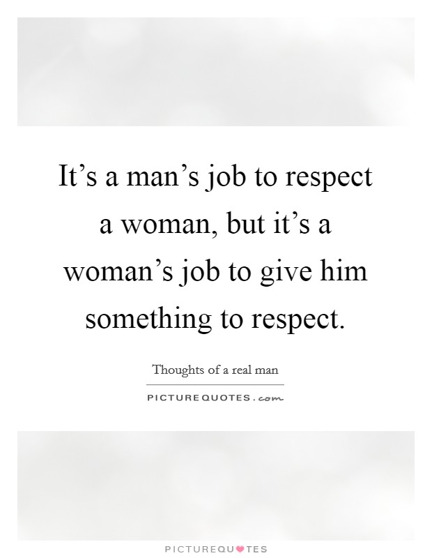 It's a man's job to respect a woman, but it's a woman's job to give him something to respect Picture Quote #1