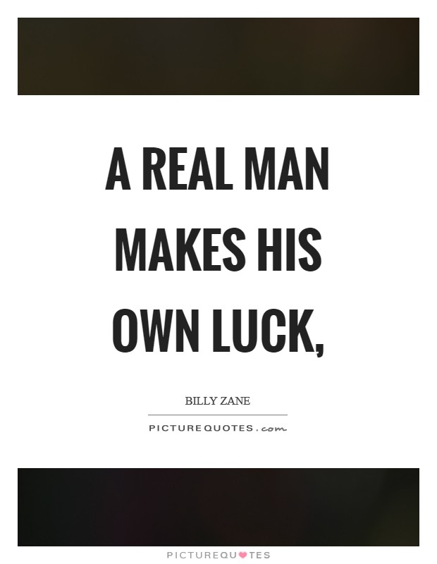 A real man makes his own luck, Picture Quote #1