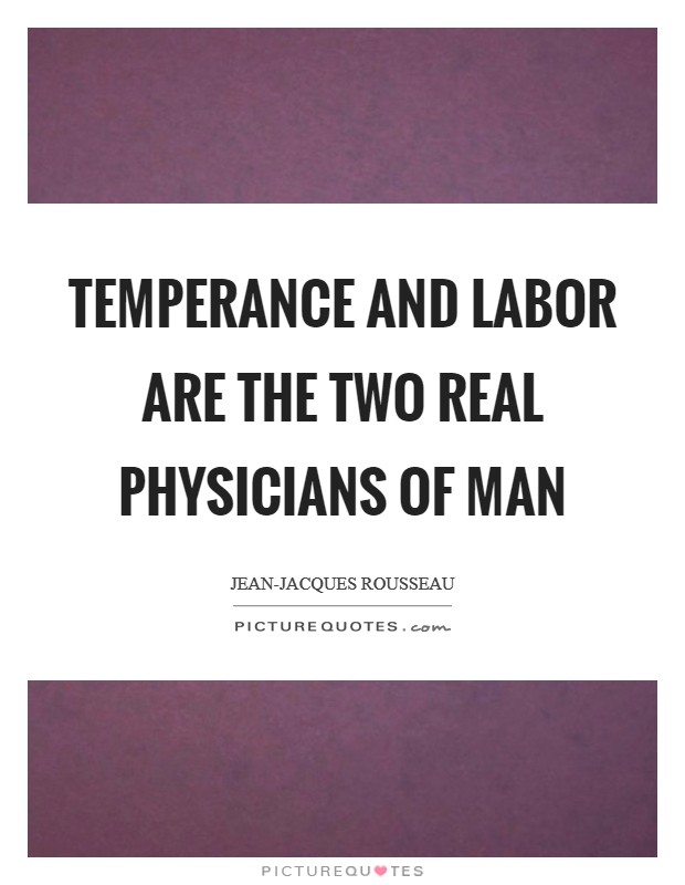 Temperance and labor are the two real physicians of man Picture Quote #1