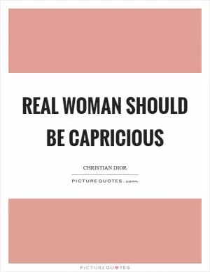 Real woman should be capricious Picture Quote #1