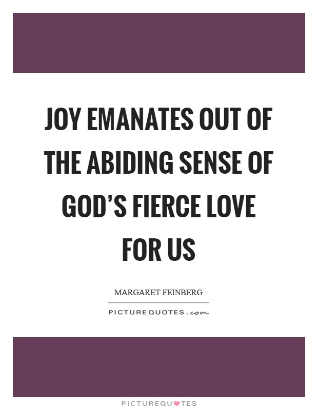 Joy emanates out of the abiding sense of God's fierce love for us Picture Quote #1