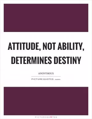 Attitude, not ability, determines destiny Picture Quote #1
