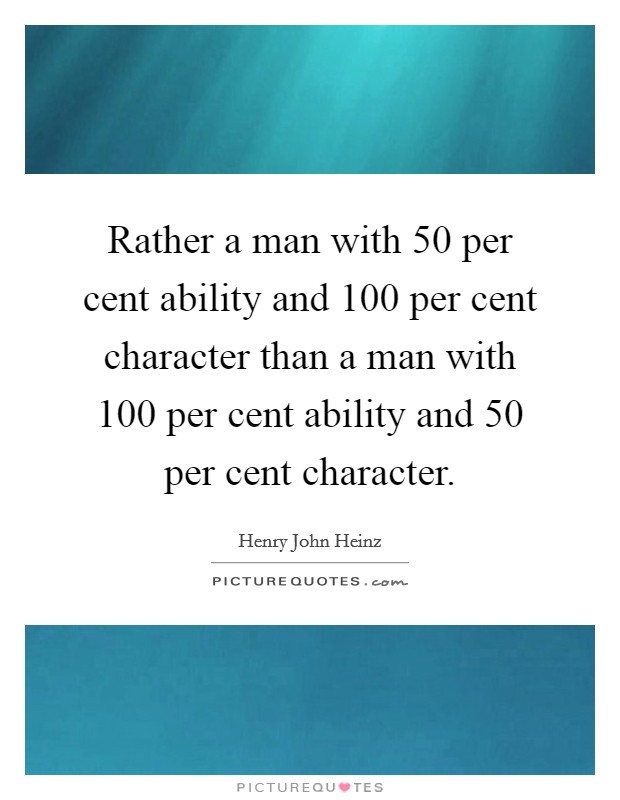Rather a man with 50 per cent ability and 100 per cent character than a man with 100 per cent ability and 50 per cent character Picture Quote #1