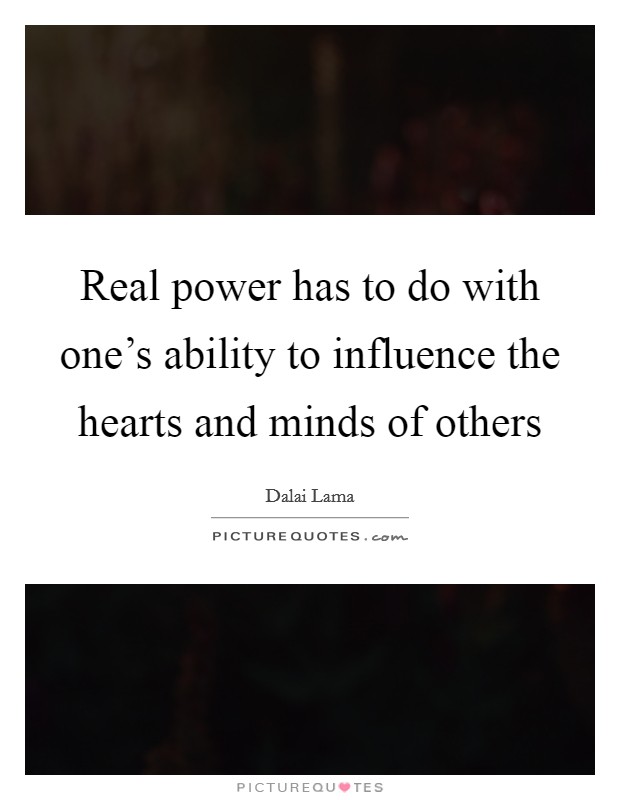 Real power has to do with one's ability to influence the hearts and minds of others Picture Quote #1