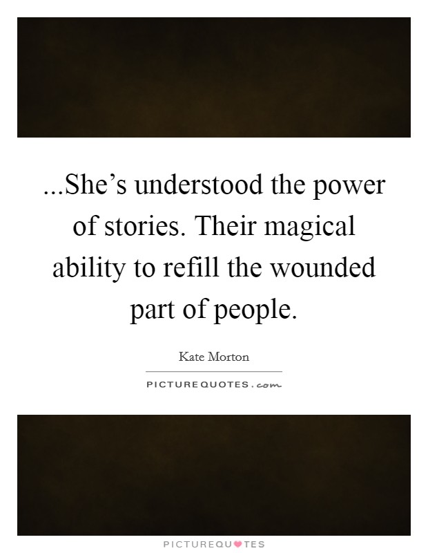 ...She's understood the power of stories. Their magical ability to refill the wounded part of people Picture Quote #1