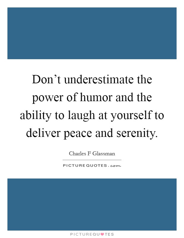 Don't underestimate the power of humor and the ability to laugh at yourself to deliver peace and serenity Picture Quote #1