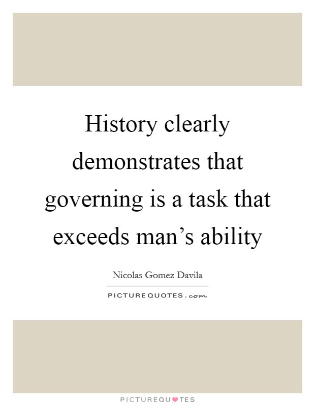 History clearly demonstrates that governing is a task that exceeds man's ability Picture Quote #1