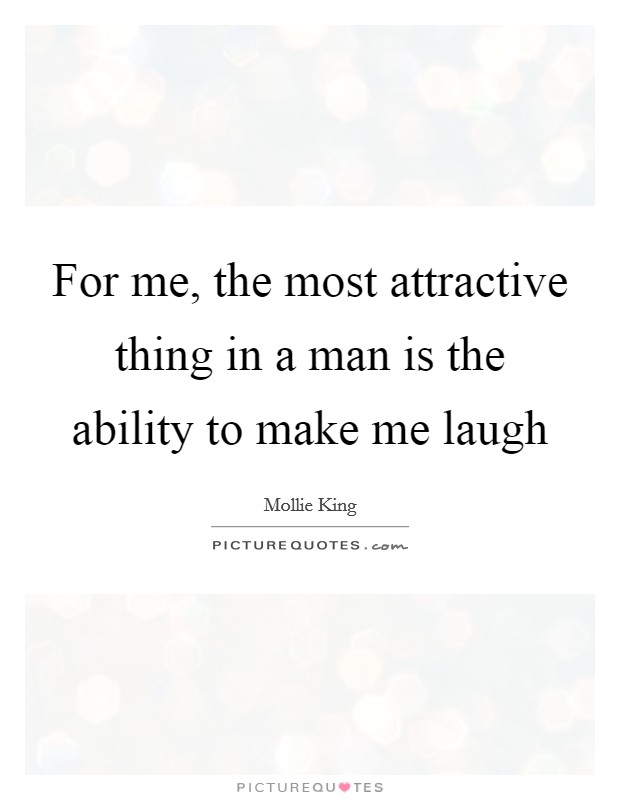 For me, the most attractive thing in a man is the ability to make me laugh Picture Quote #1