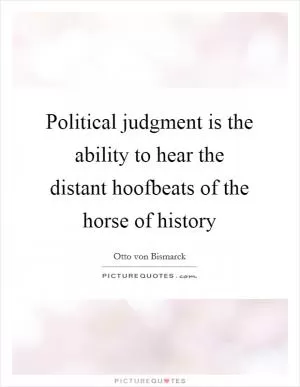 Political judgment is the ability to hear the distant hoofbeats of the horse of history Picture Quote #1