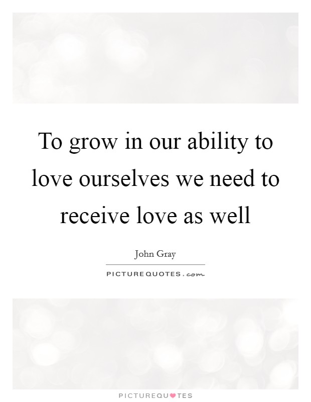 To grow in our ability to love ourselves we need to receive love as well Picture Quote #1