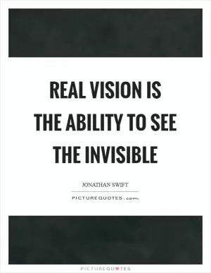 Real vision is the ability to see the invisible Picture Quote #1