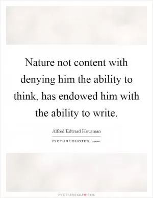 Nature not content with denying him the ability to think, has endowed him with the ability to write Picture Quote #1
