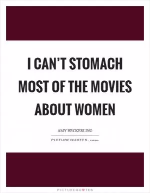 I can’t stomach most of the movies about women Picture Quote #1