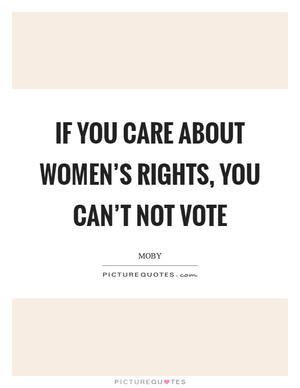 If you care about women's rights, you can't not vote Picture Quote #1