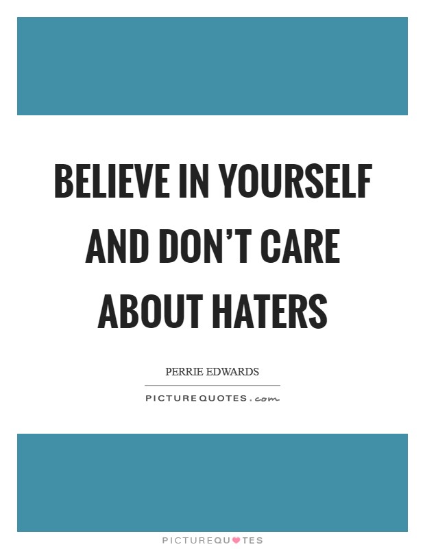 Believe in yourself and don't care about haters Picture Quote #1