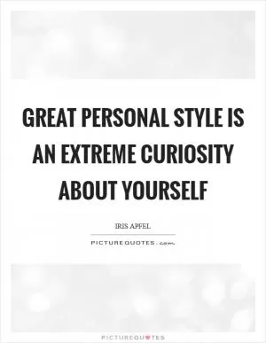 Great personal style is an extreme curiosity about yourself Picture Quote #1