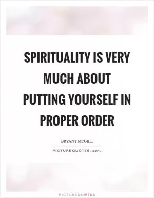 Spirituality is very much about putting yourself in proper order Picture Quote #1