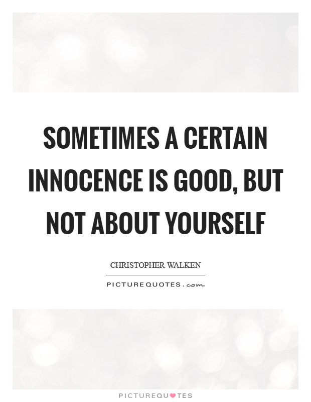 Sometimes a certain innocence is good, but not about yourself Picture Quote #1