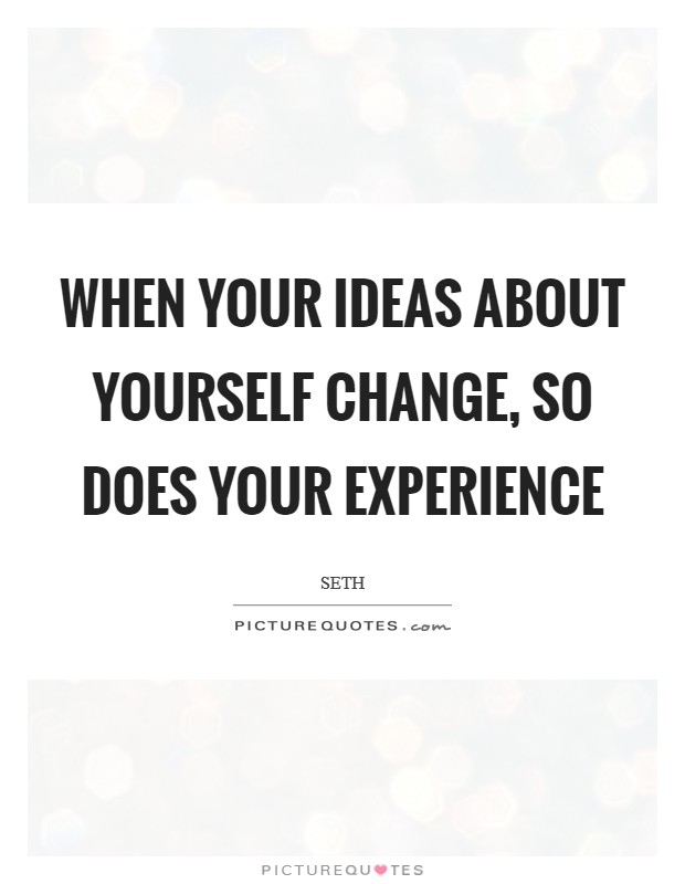 When your ideas about yourself change, so does your experience Picture Quote #1