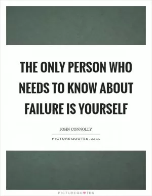 The only person who needs to know about failure is yourself Picture Quote #1