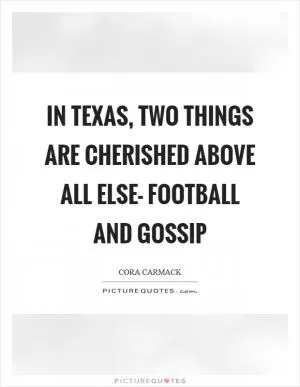 In Texas, two things are cherished above all else- football and gossip Picture Quote #1