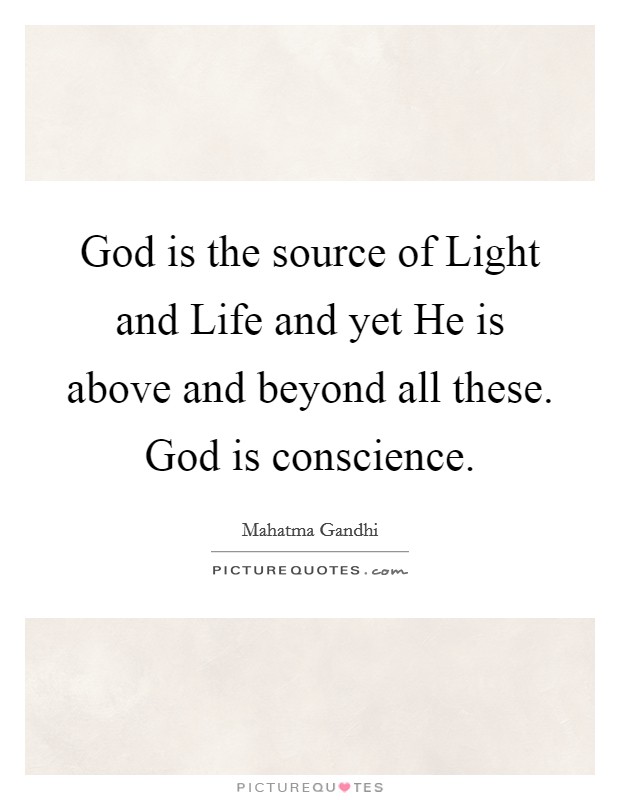 God is the source of Light and Life and yet He is above and beyond all these. God is conscience Picture Quote #1
