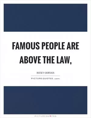 Famous people are above the law, Picture Quote #1