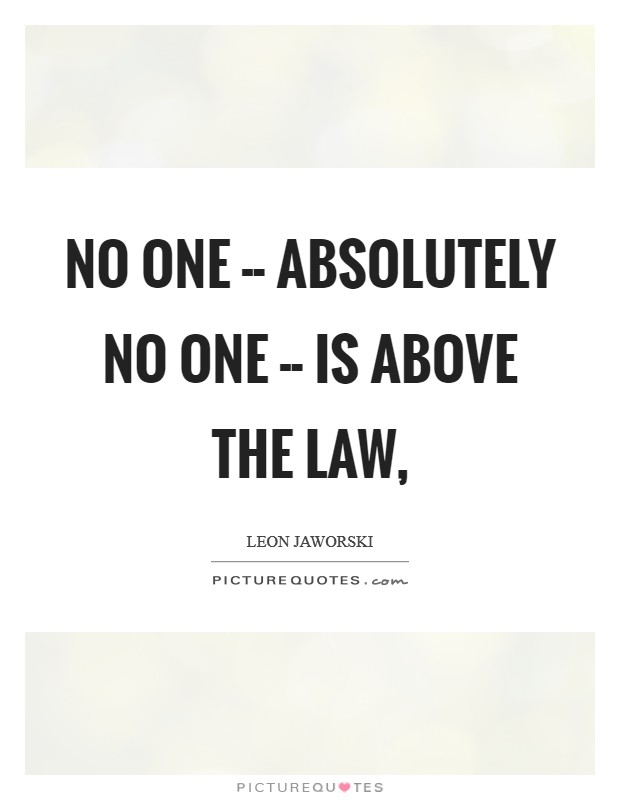 No one -- absolutely no one -- is above the law, Picture Quote #1
