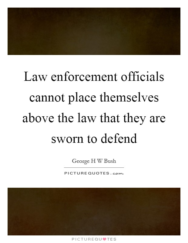 Law enforcement officials cannot place themselves above the law that they are sworn to defend Picture Quote #1